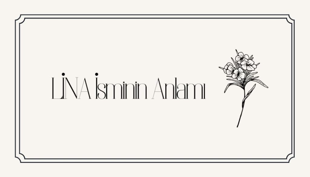 Lina İsminin Anlamı Nedir? Kur’an’da Geçiyor Mu? Analizi ve Kökeni