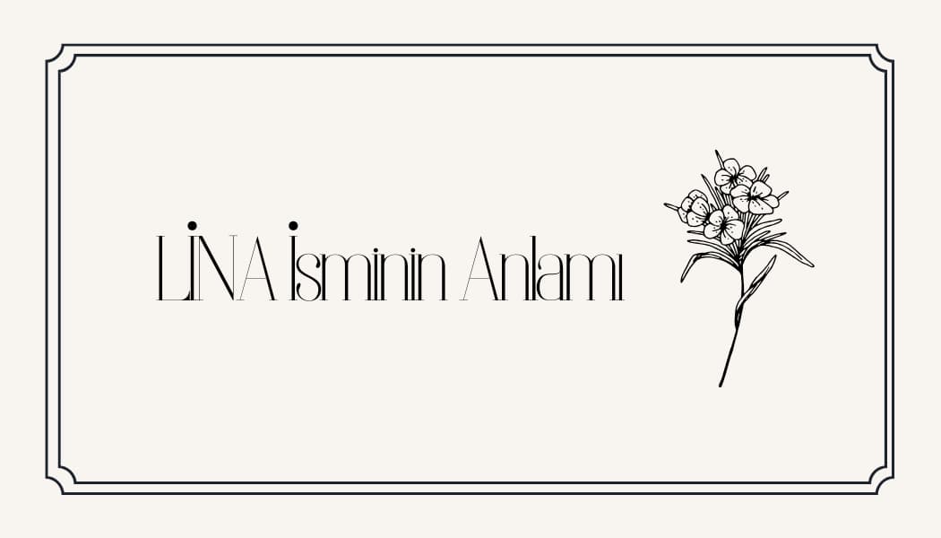 Lina İsminin Anlamı Nedir? Kur’an’da Geçiyor Mu? Analizi ve Kökeni