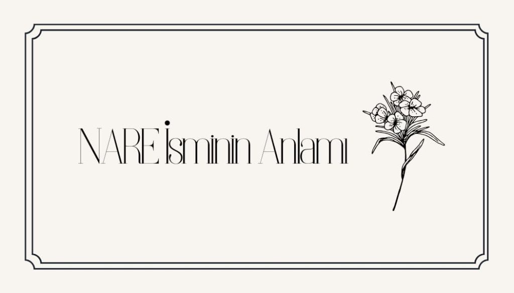 Nare İsminin Anlamı Nedir? Kökeni, Özellikleri ve Kur’an’daki Yeri