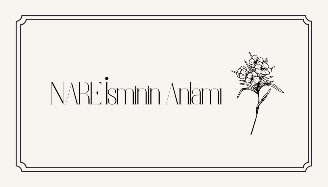 Nare İsminin Anlamı Nedir? Kökeni, Özellikleri ve Kur’an’daki Yeri