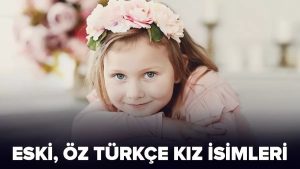 En Güzel Eski Türk Kız Bebek İsimleri ve Anlamları